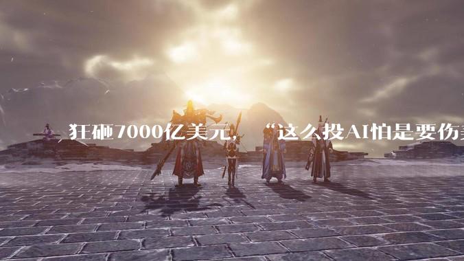 狂砸7000亿美元，“这么投AI怕是要伤美国元气”_投资_建设_尼尔班·巴苏